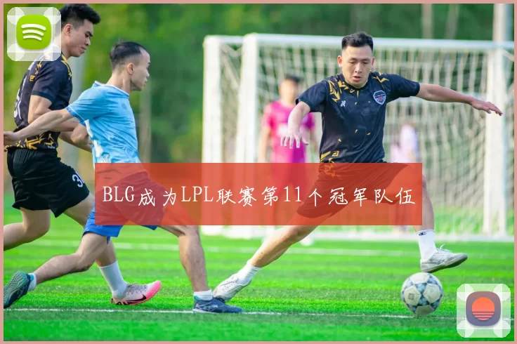 BLG成为LPL联赛第11个冠军队伍