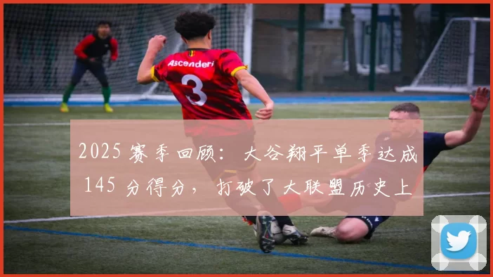 2025 赛季回顾：大谷翔平单季达成 145 分得分，打破了大联盟历史上的多项得分纪录