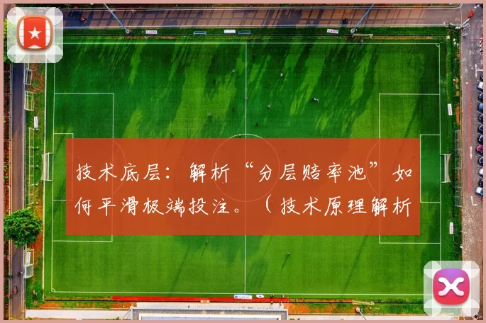 技术底层：解析“分层赔率池”如何平滑极端投注。（技术原理解析：分层赔率池如何平滑化极端投注）