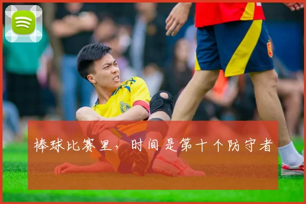 棒球比赛里，时间是第十个防守者