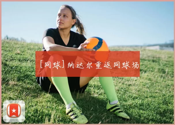 [网球]纳达尔重返网球场