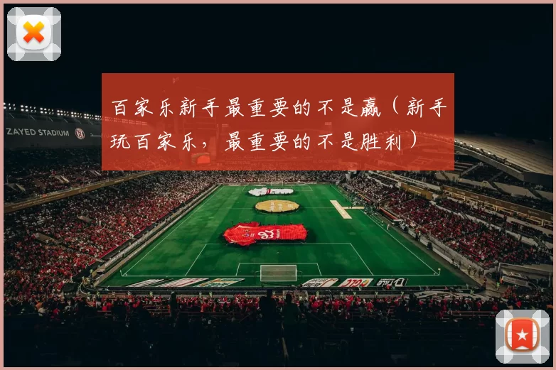 百家乐新手最重要的不是赢（新手玩百家乐，最重要的不是胜利）