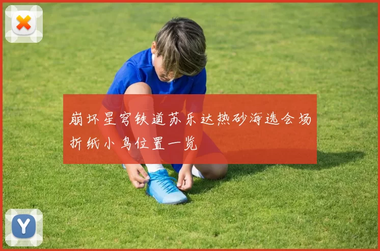 崩坏星穹铁道苏乐达热砂海选会场折纸小鸟位置一览