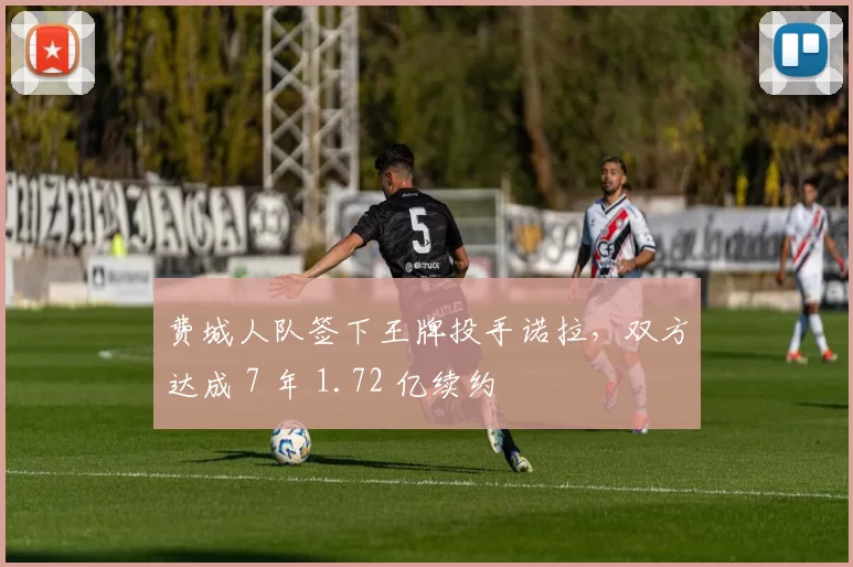 费城人队签下王牌投手诺拉，双方达成 7 年 1.72 亿续约