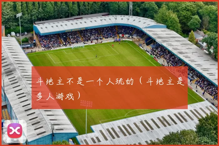 斗地主不是一个人玩的（斗地主是多人游戏）