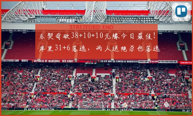 东契奇砍38+10+10无缘今日最佳！库里31+6落选，两人送绝杀也落选